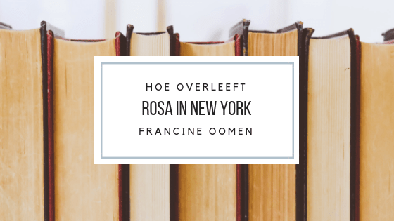 Recensie: “Hoe overleeft Rosa in New York” van Francine Oomen