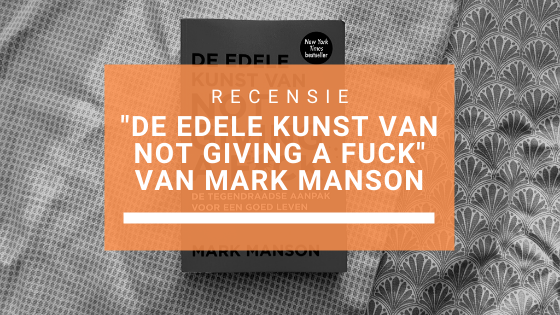 Recensie: “De edele kunst van not giving a fuck” van Mark Manson